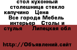 стол кухонный столешница стекло капучино › Цена ­ 12 000 - Все города Мебель, интерьер » Столы и стулья   . Липецкая обл.